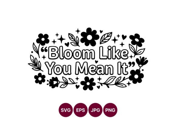 Bloom Like You Mean It Floral Quote Graphics and Illustrations
