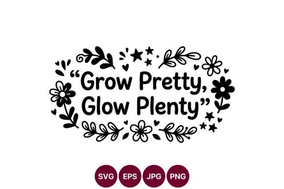 Grow Pretty Glow Plenty Quote Floral Graphics and Illustrations