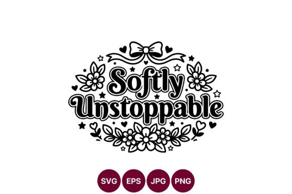 Softly Unstoppable Floral Phrase Vector Graphics and Illustrations
